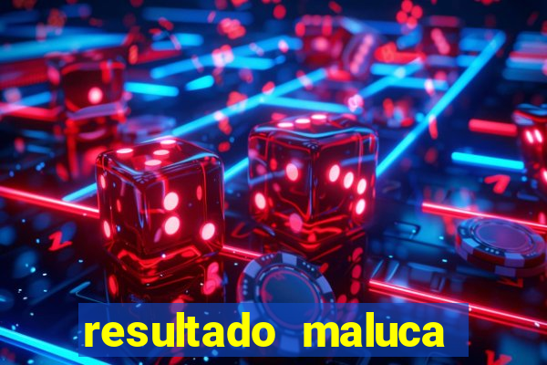 resultado maluca bahia de hoje